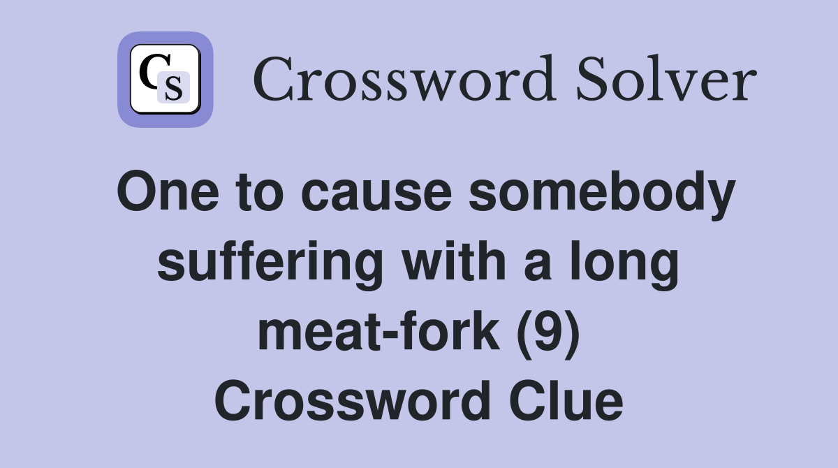 One to cause somebody suffering with a long meatfork (9) Crossword